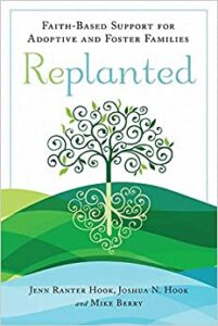 Replanted: Faith-Based Support for Adoptive and Foster Families, Jenn Ranter Hook, Joshua N. Hook, Mike Berry