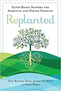 Replanted: Faith-Based Support for Adoptive and Foster Families, Jenn Ranter Hook, Joshua N. Hook, Mike Berry