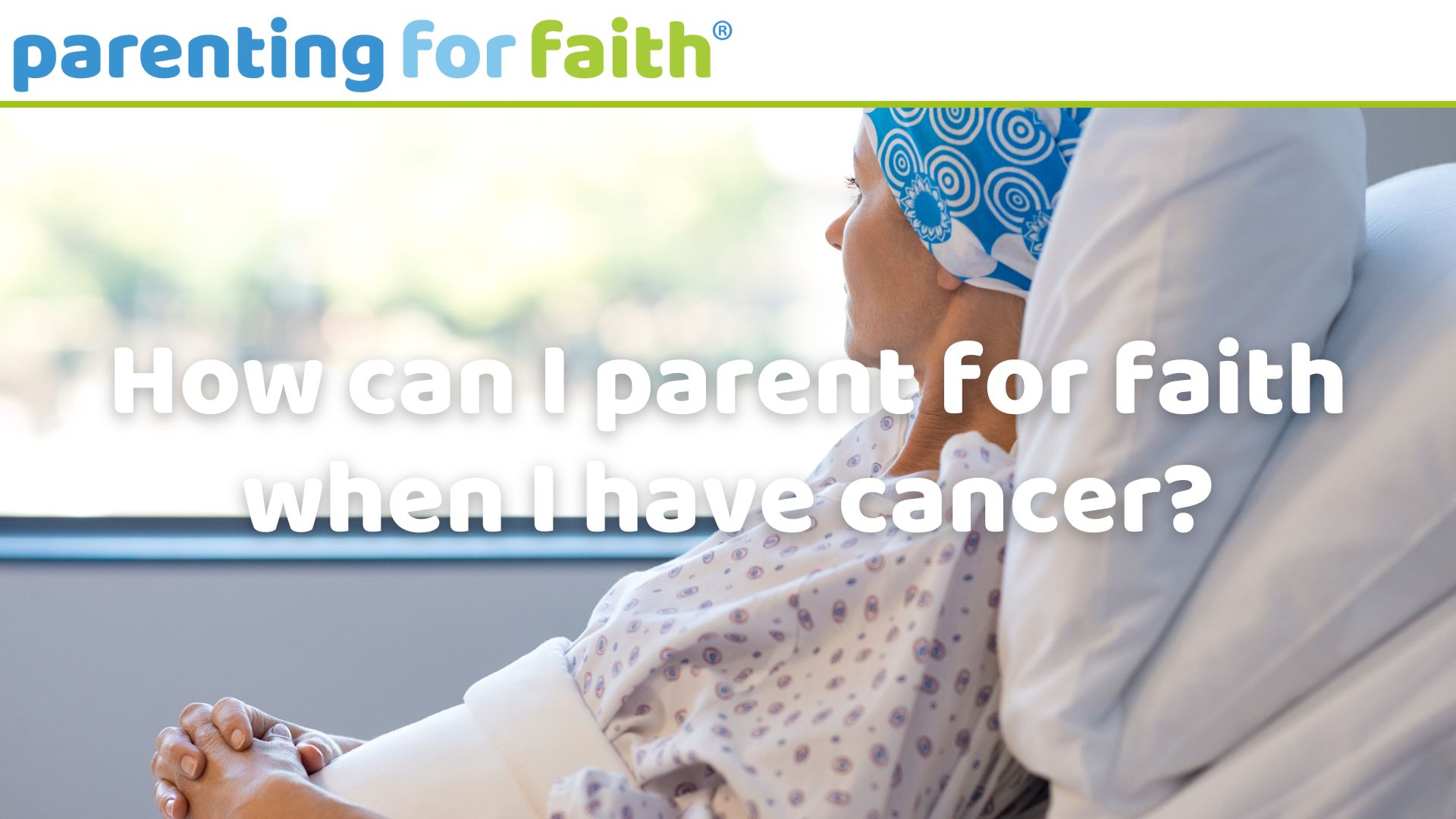 How can I parent for faith when I have cancer image credit Rido