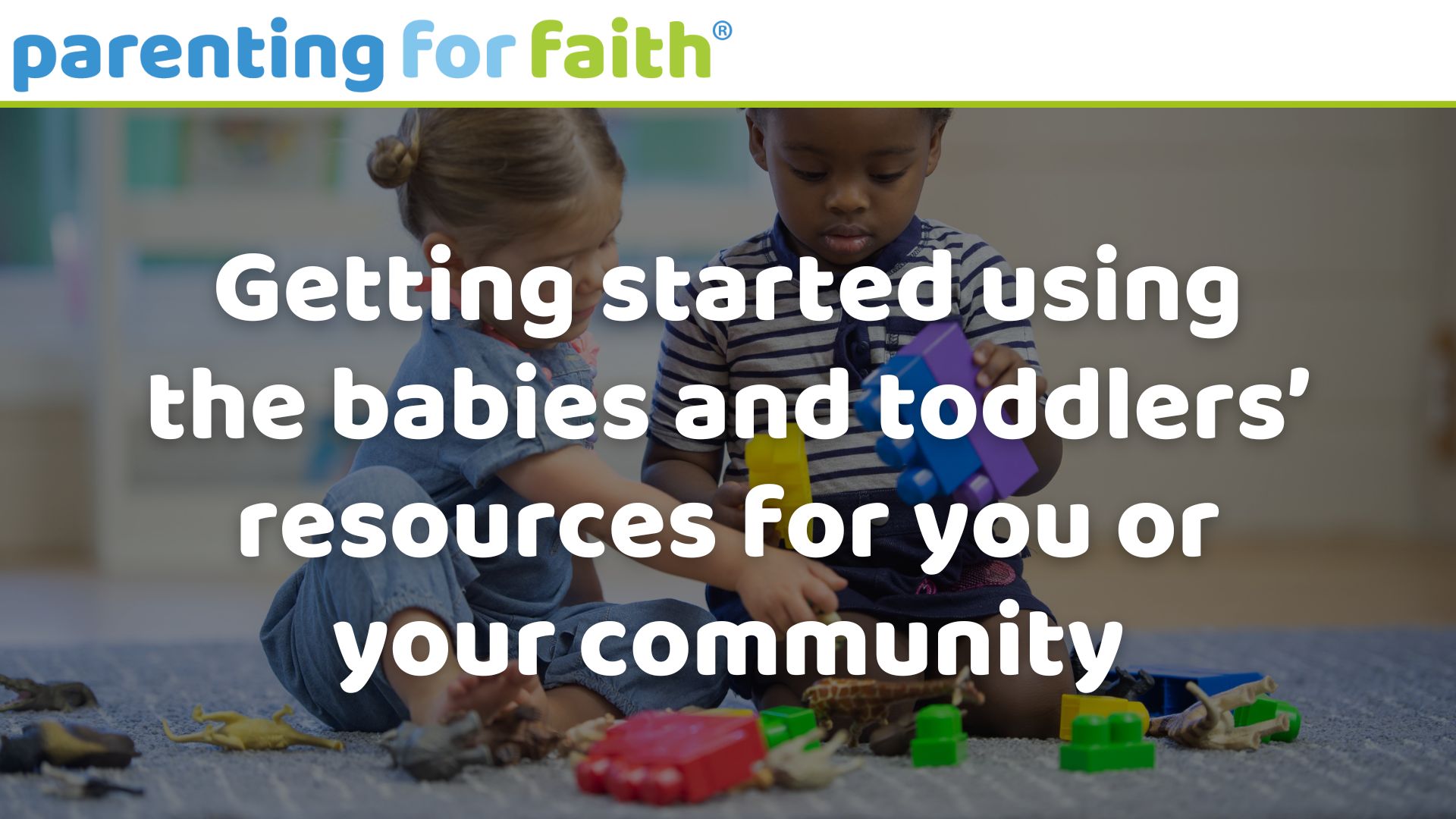 Getting started using the babies and toddlers’ resources for you or your community Image credit Fat Camera from Getty Images Signature